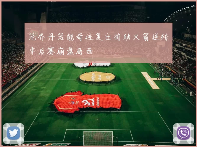 范乔丹若能奇迹复出将助火箭逆转季后赛崩盘局面