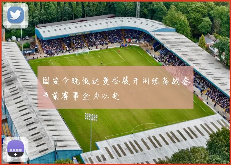 国安今晚抵达曼谷展开训练备战春节前赛事全力以赴