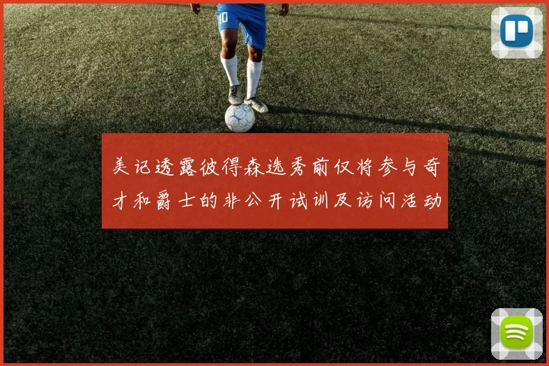 美记透露彼得森选秀前仅将参与奇才和爵士的非公开试训及访问活动